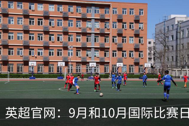 英超官网：9月和10月国际比赛日合并，减少对俱乐部的干扰